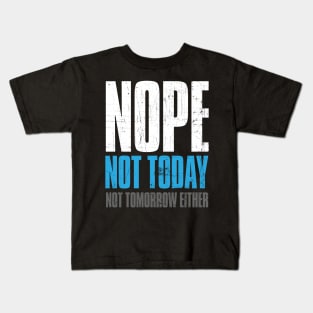 Nope Not Today , Not Tomorrow Either Funny Kids T-Shirt